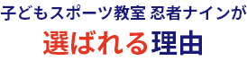 子どもスポーツ教室 忍者ナインが選ばれる理由